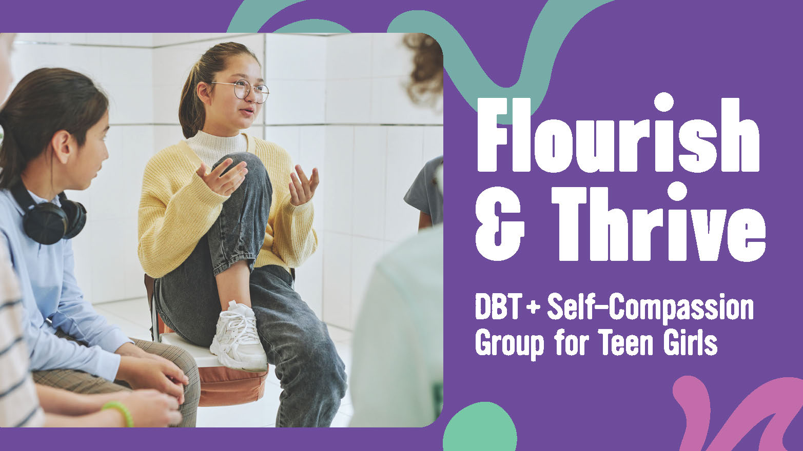 Flourish & Thrive: DBT + Self-Compassion Group for Teen Girls